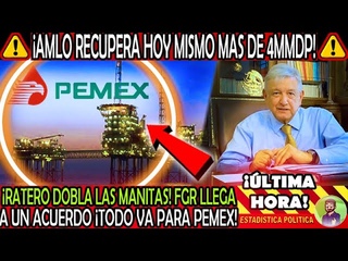 SE RINDE ¡ NOTICION AMLO RECUPERA HOY MISMO MAS DE 4 MIL MILLONES A MEXICO PEMEX ! ASI LO LOGRO
