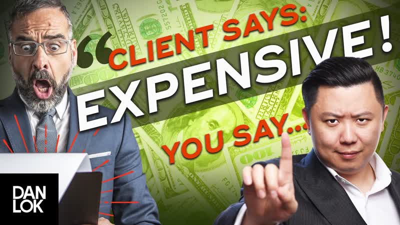 Clients Say It s Too Expensive , And You