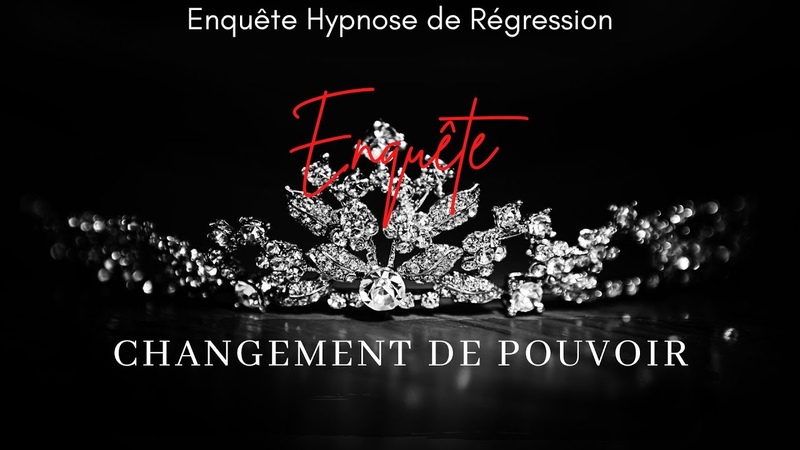 Enquête 122 CHANGEMENT DE RÈ GNE, CHANGEMENT DE POUVOIR Hypnose régressive