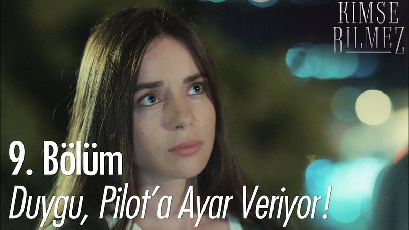 Duygu, Pilota ayar veriyor Kimse Bilmez 9.